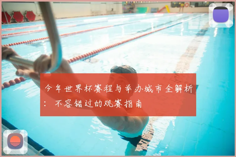 今年世界杯赛程与举办城市全解析:不容错过的观赛指南