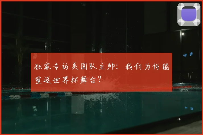 独家专访美国队主帅：我们为何能重返世界杯舞台？